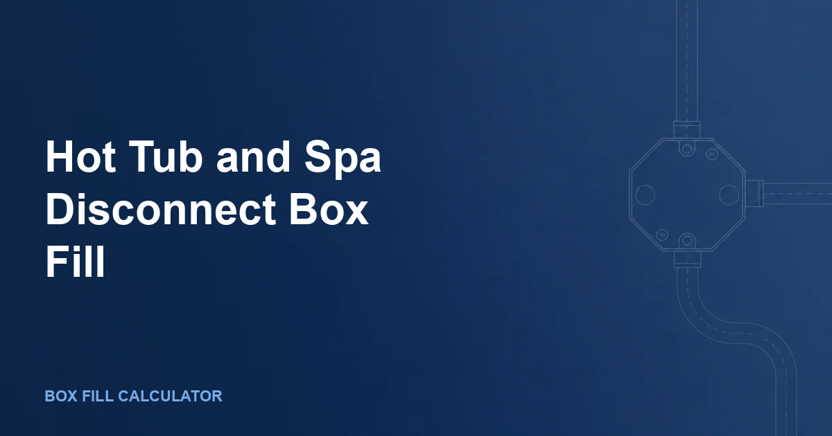 Hot Tub and Spa Disconnect Box Fill: GFCI, 6 AWG Feeders, and NEC 680 Enclosure Math
