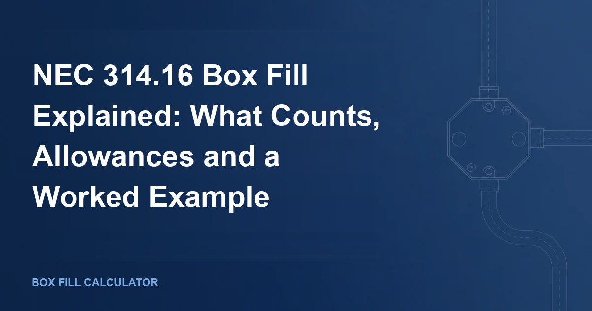 NEC 314.16 Box Fill Explained: What Counts, Allowances and a Worked Example